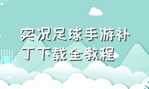 实况足球手游补丁下载全教程