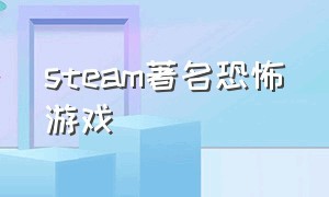 steam著名恐怖游戏（steam优秀免费恐怖游戏）