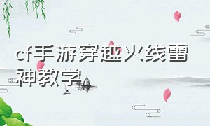 cf手游穿越火线雷神教学（cf手游雷神扫射教程）