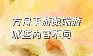 方舟手游跟端游哪些内容不同