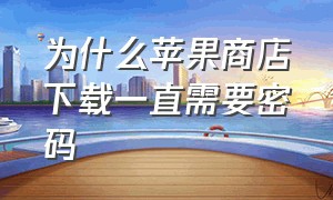 为什么苹果商店下载一直需要密码