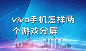 vivo手机怎样两个游戏分屏