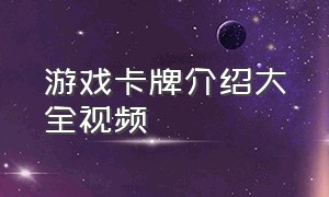 游戏卡牌介绍大全视频（卡牌游戏图鉴最多排行榜）