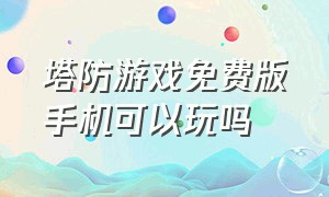 塔防游戏免费版手机可以玩吗