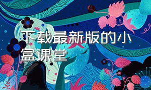 下载最新版的小盒课堂