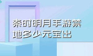 秦时明月手游禁地多少元宝出