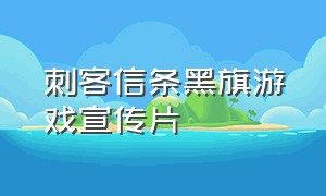 刺客信条黑旗游戏宣传片