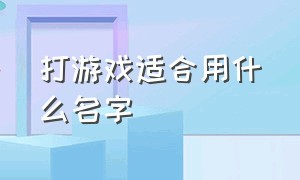 打游戏适合用什么名字