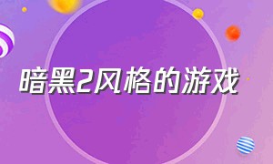 暗黑2风格的游戏（暗黑2十大经典游戏）