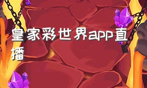 皇家彩世界app直播