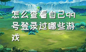 怎么查看自己qq号登录过哪些游戏