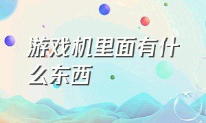 游戏机里面有什么东西