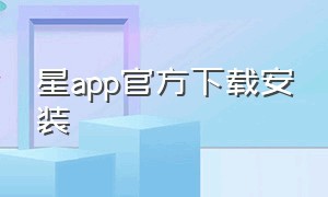 星app官方下载安装（小安星app下载安装）