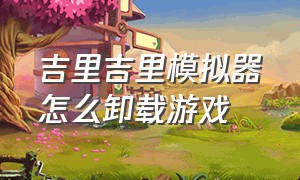 吉里吉里模拟器怎么卸载游戏