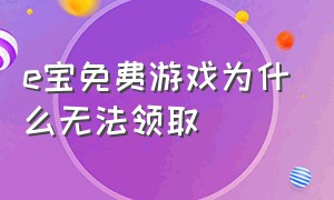 e宝免费游戏为什么无法领取