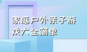 家庭户外亲子游戏大全简单