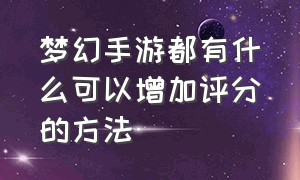 梦幻手游都有什么可以增加评分的方法（梦幻手游怎么快速提升个人评分）