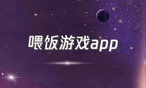 喂饭游戏app