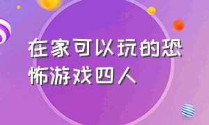 在家可以玩的恐怖游戏四人