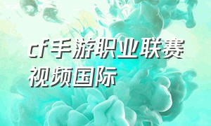 cf手游职业联赛视频国际