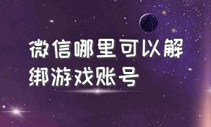 微信哪里可以解绑游戏账号