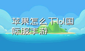 苹果怎么下lol国际服手游