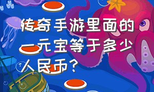 传奇手游里面的一元宝等于多少人民币?