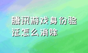 腾讯游戏身份验证怎么消除