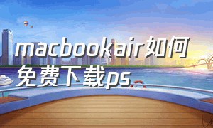 macbookair如何免费下载ps