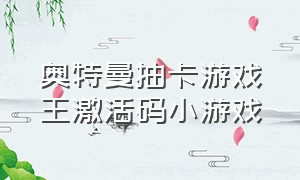 奥特曼抽卡游戏王激活码小游戏（奥特曼游戏抽卡王兑换码大全）