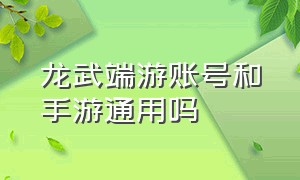 龙武端游账号和手游通用吗（英雄联盟端游和手游账号通用吗）