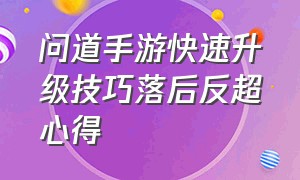 问道手游快速升级技巧落后反超心得