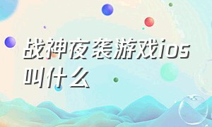 战神夜袭游戏ios叫什么