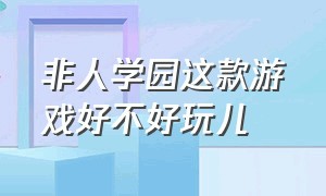 非人学园这款游戏好不好玩儿（非人学园三周年游戏攻略）