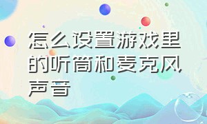 怎么设置游戏里的听筒和麦克风声音