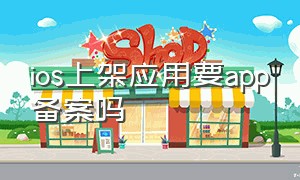 ios上架应用要app备案吗（苹果应用上架要求）