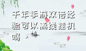 千年手游双倍经验可以离线挂机吗