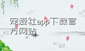 宠爱社app下载官方网站