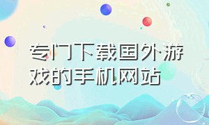 专门下载国外游戏的手机网站