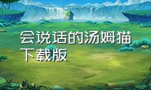 会说话的汤姆猫下载版（会说话的汤姆猫老版本下载）