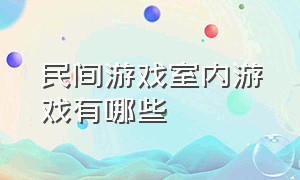 民间游戏室内游戏有哪些