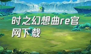 时之幻想曲re官网下载