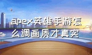 apex英雄手游怎么调画质才真实