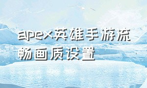 apex英雄手游流畅画质设置