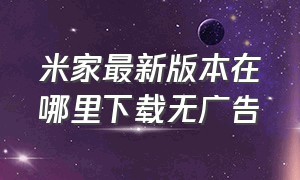 米家最新版本在哪里下载无广告