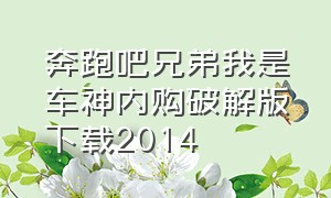 奔跑吧兄弟我是车神内购破解版下载2014