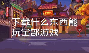 下载什么东西能玩全部游戏