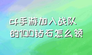 cf手游加入战队的100钻石怎么领