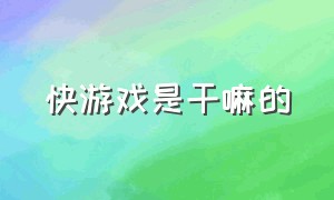 快游戏是干嘛的