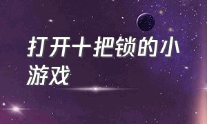 打开十把锁的小游戏